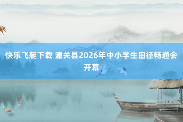 快乐飞艇下载 潼关县2026年中小学生田径畅通会开幕