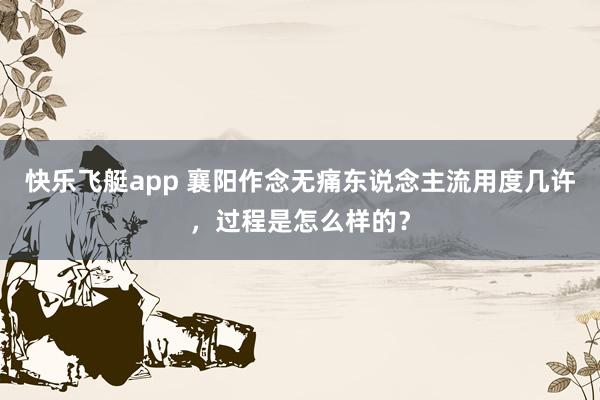 快乐飞艇app 襄阳作念无痛东说念主流用度几许，过程是怎么样的？