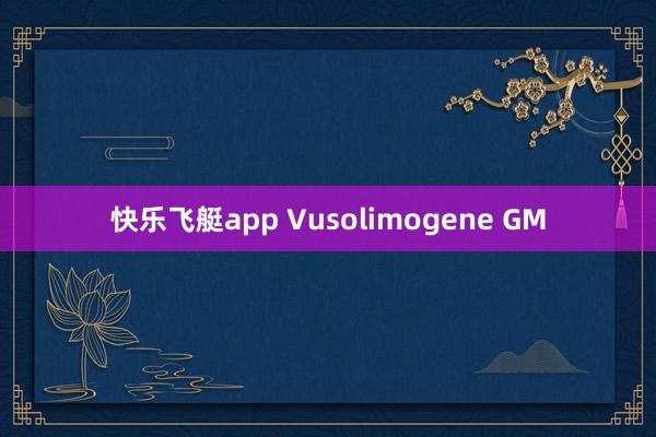 快乐飞艇app Vusolimogene GM