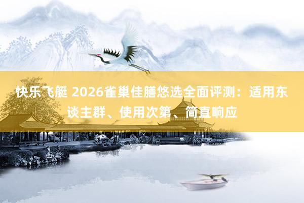 快乐飞艇 2026雀巢佳膳悠选全面评测：适用东谈主群、使用次第、简直响应